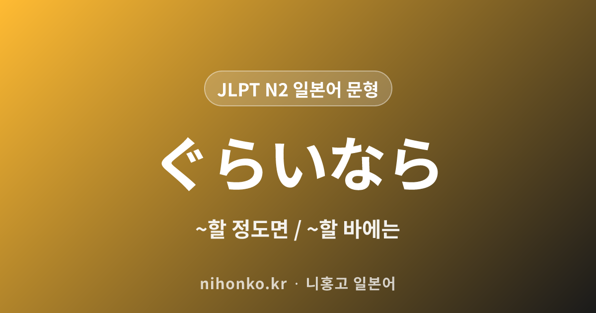 〜ぐらいなら - JLPT N2 일본어 문법 문형