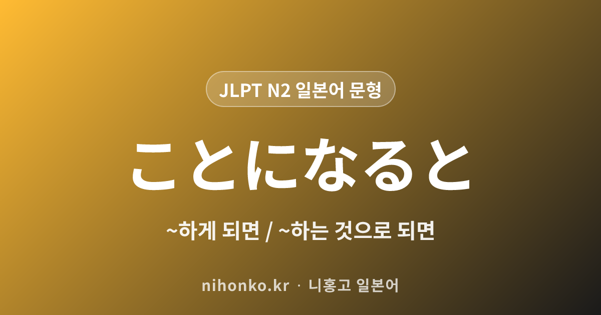 〜ことになると - JLPT N2 일본어 문법 문형