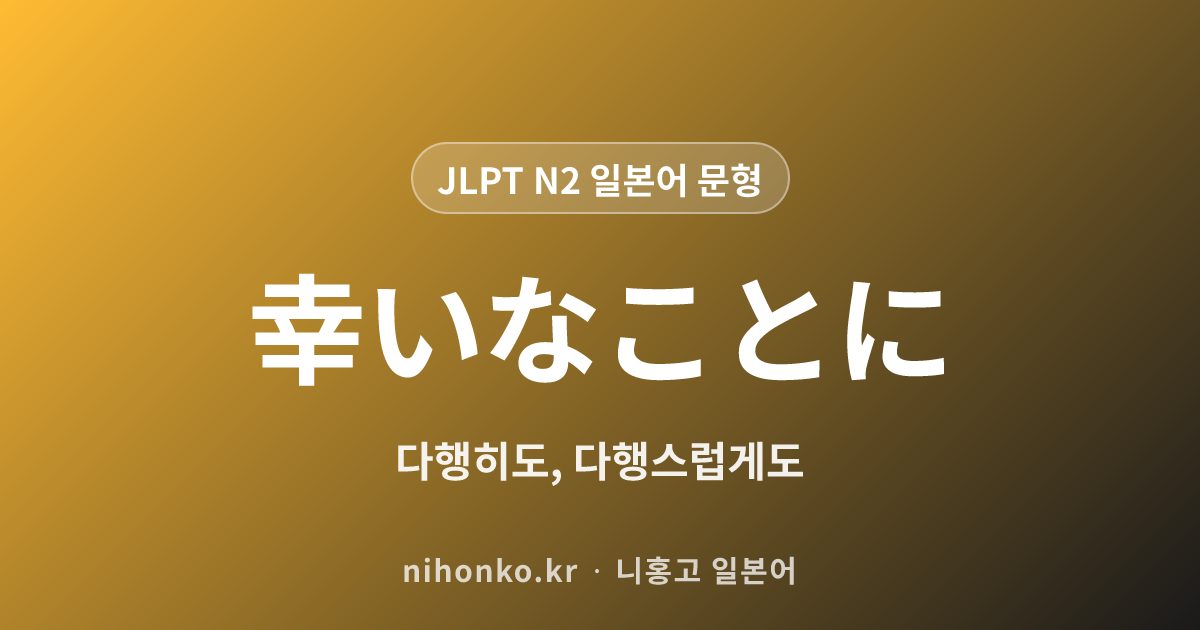 幸いなことに - JLPT N2 일본어 문법 문형